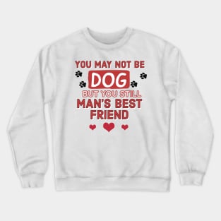 You may not be a dog but you still man's best friend Crewneck Sweatshirt